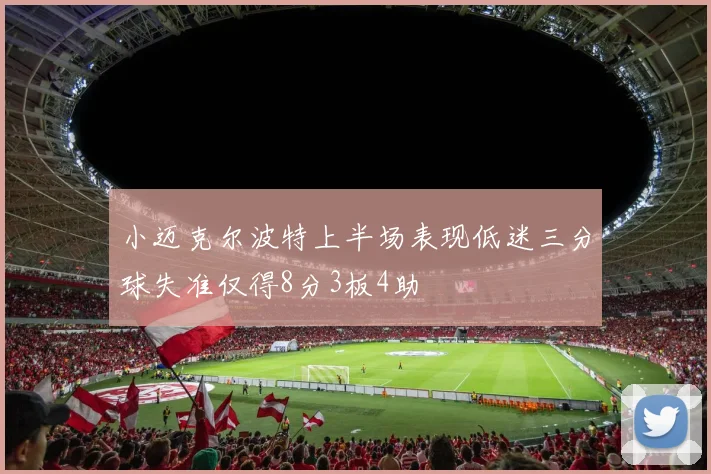 小迈克尔波特上半场表现低迷三分球失准仅得8分3板4助